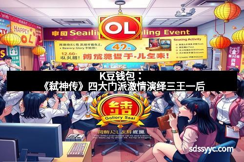 K豆钱包：《弑神传》四大门派激情演绎三王一后